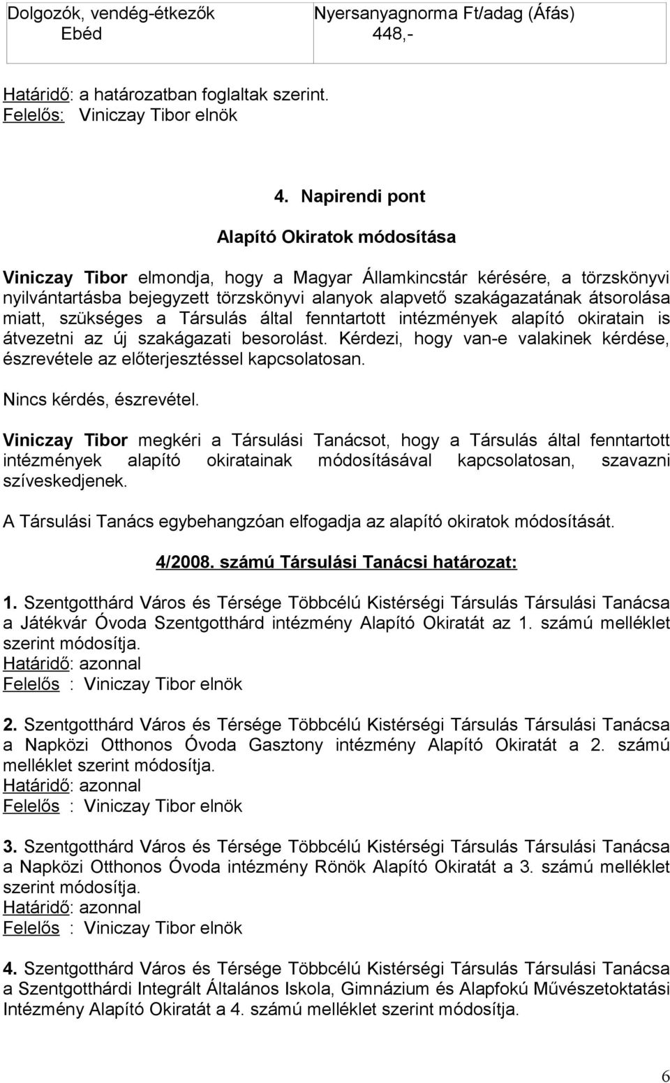 Napirendi pont Alapító Okiratok módosítása Viniczay Tibor elmondja, hogy a Magyar Államkincstár kérésére, a törzskönyvi nyilvántartásba bejegyzett törzskönyvi alanyok alapvető szakágazatának