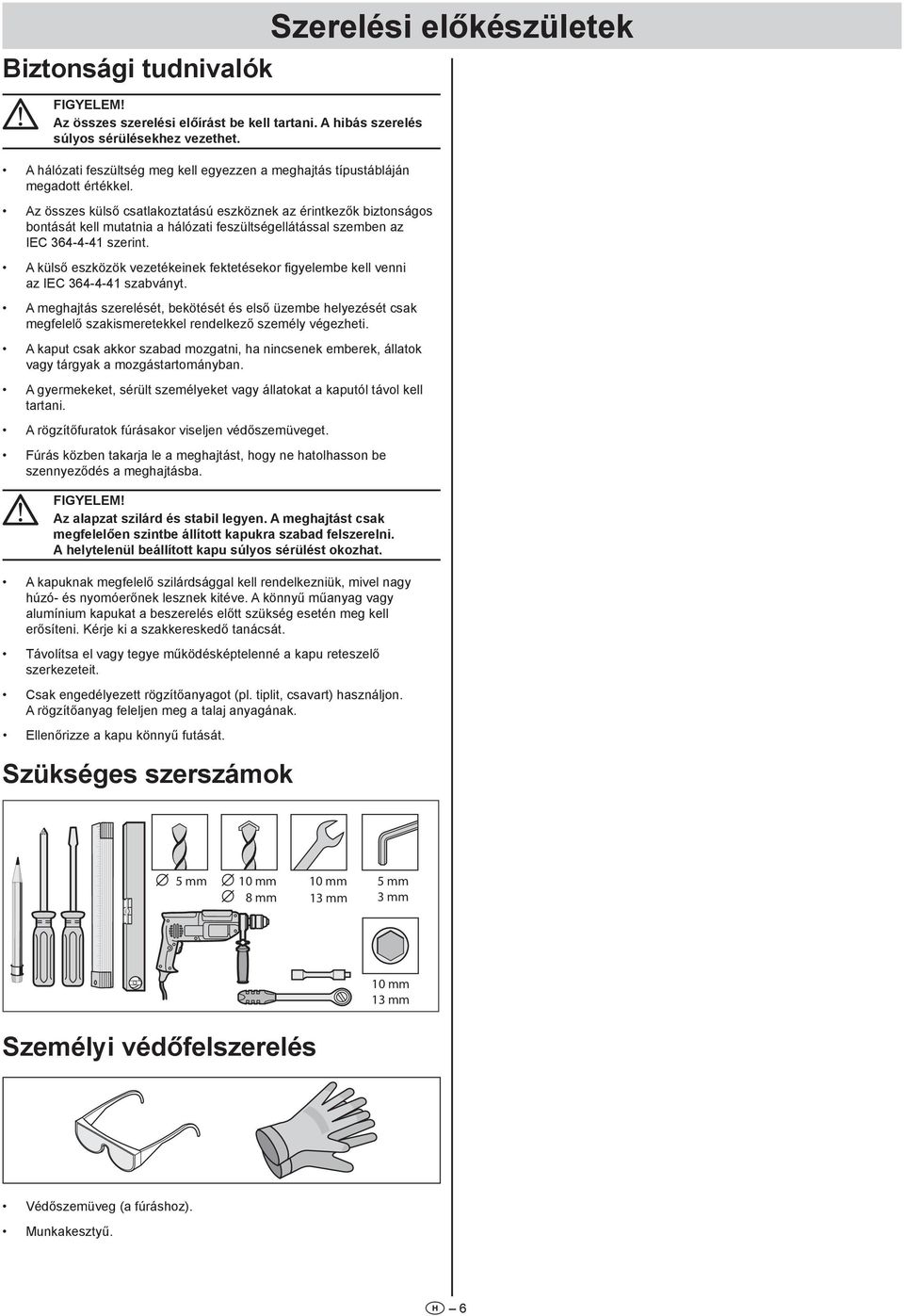 A külső eszközök vezetékeinek fektetésekor figyelembe kell venni az IEC 364 4 41 szabványt.