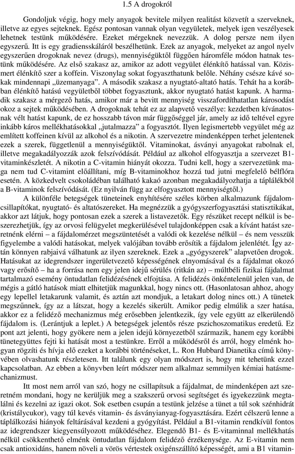 Ezek az anyagok, melyeket az angol nyelv egyszerően drogoknak nevez (drugs), mennyiségüktıl függıen háromféle módon hatnak testünk mőködésére.