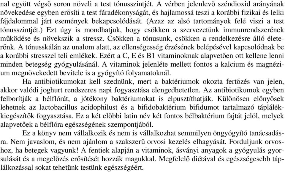 (Azaz az alsó tartományok felé viszi a test tónusszintjét.) Ezt úgy is mondhatjuk, hogy csökken a szervezetünk immunrendszerének mőködése és növekszik a stressz.