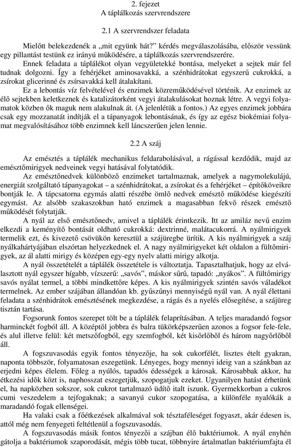 Ennek feladata a táplálékot olyan vegyületekké bontása, melyeket a sejtek már fel tudnak dolgozni.