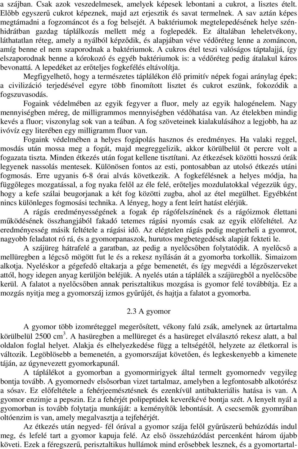 Ez általában leheletvékony, láthatatlan réteg, amely a nyálból képzıdik, és alapjában véve védıréteg lenne a zománcon, amíg benne el nem szaporodnak a baktériumok.