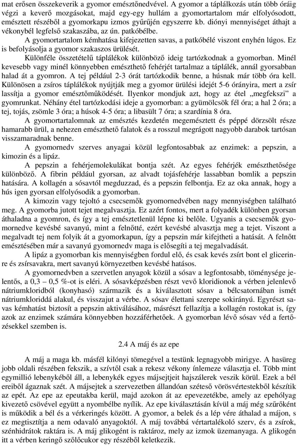 diónyi mennyiséget áthajt a vékonybél legfelsı szakaszába, az ún. patkóbélbe. A gyomortartalom kémhatása kifejezetten savas, a patkóbélé viszont enyhén lúgos.