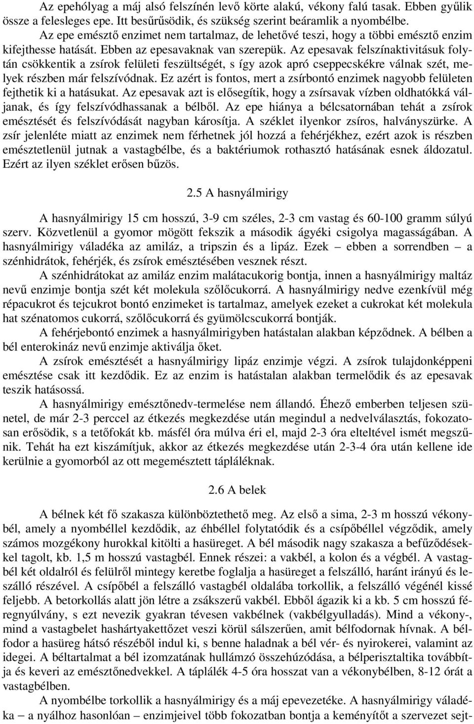 Az epesavak felszínaktivitásuk folytán csökkentik a zsírok felületi feszültségét, s így azok apró cseppecskékre válnak szét, melyek részben már felszívódnak.