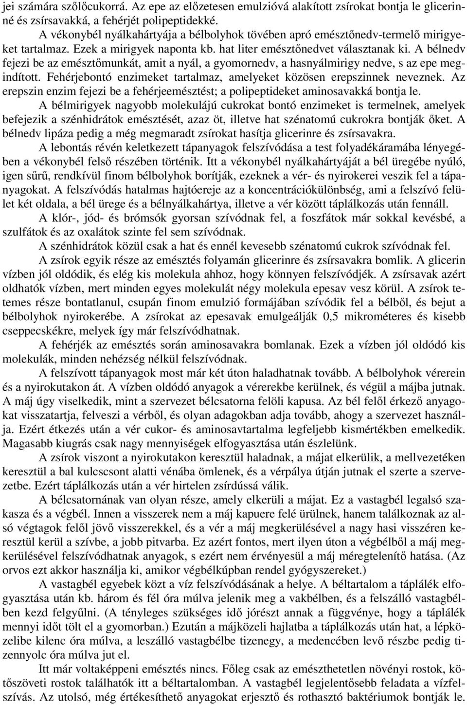 A bélnedv fejezi be az emésztımunkát, amit a nyál, a gyomornedv, a hasnyálmirigy nedve, s az epe megindított. Fehérjebontó enzimeket tartalmaz, amelyeket közösen erepszinnek neveznek.