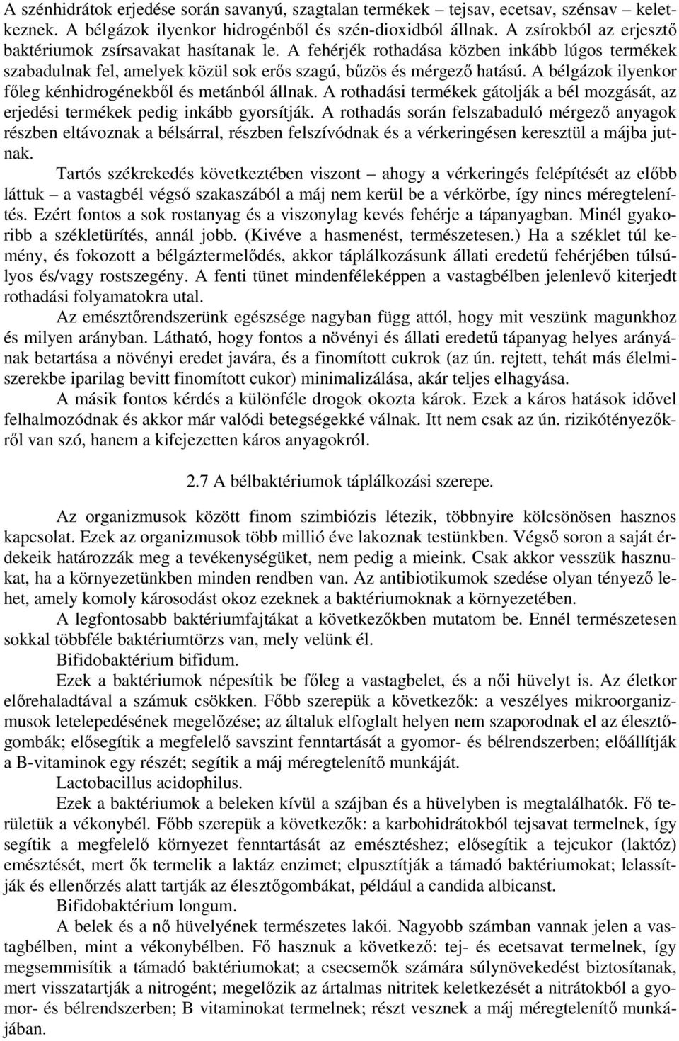 A bélgázok ilyenkor fıleg kénhidrogénekbıl és metánból állnak. A rothadási termékek gátolják a bél mozgását, az erjedési termékek pedig inkább gyorsítják.
