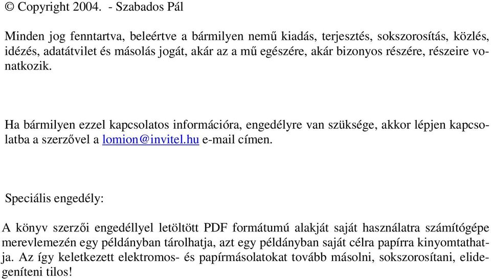 akár bizonyos részére, részeire vonatkozik. Ha bármilyen ezzel kapcsolatos információra, engedélyre van szüksége, akkor lépjen kapcsolatba a szerzıvel a lomion@invitel.
