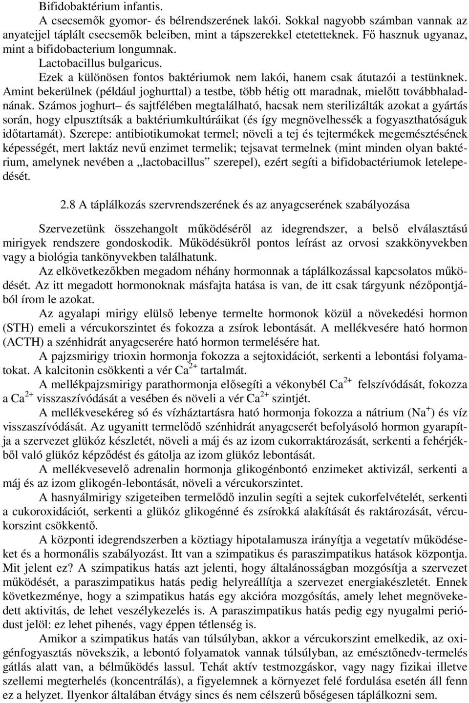 Amint bekerülnek (például joghurttal) a testbe, több hétig ott maradnak, mielıtt továbbhaladnának.