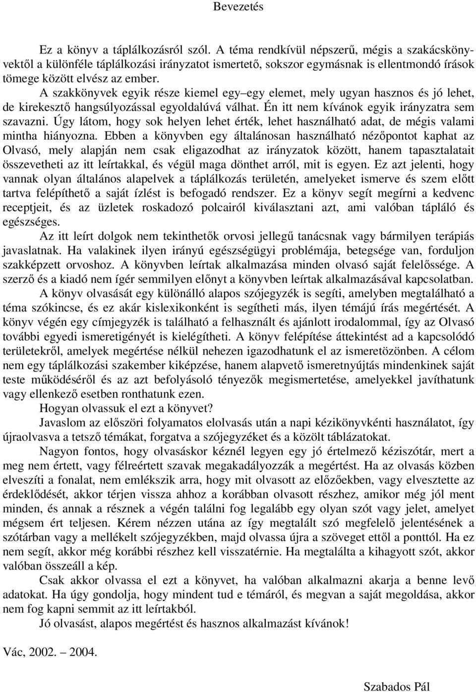 A szakkönyvek egyik része kiemel egy egy elemet, mely ugyan hasznos és jó lehet, de kirekesztı hangsúlyozással egyoldalúvá válhat. Én itt nem kívánok egyik irányzatra sem szavazni.