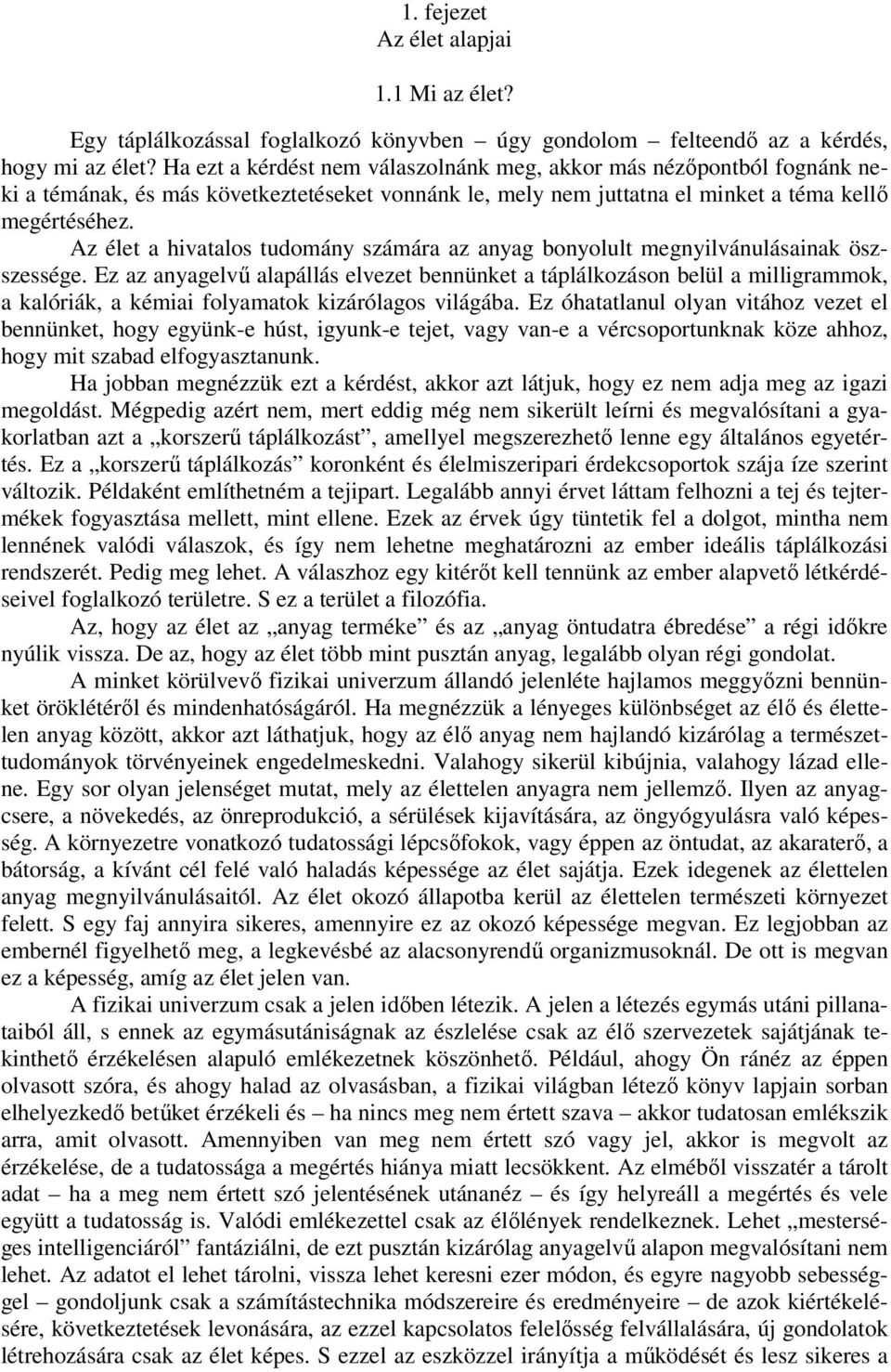 Az élet a hivatalos tudomány számára az anyag bonyolult megnyilvánulásainak öszszessége.
