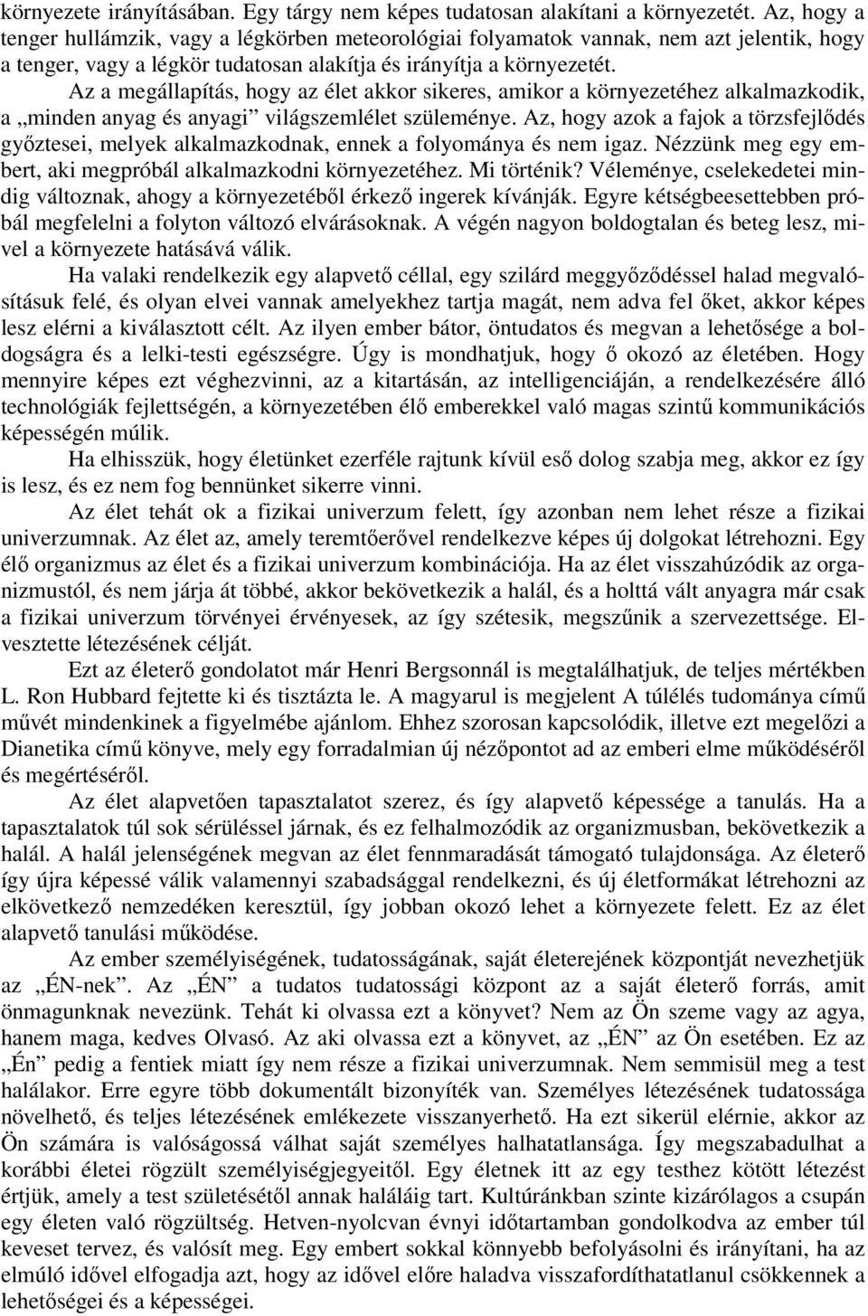 Az a megállapítás, hogy az élet akkor sikeres, amikor a környezetéhez alkalmazkodik, a minden anyag és anyagi világszemlélet szüleménye.