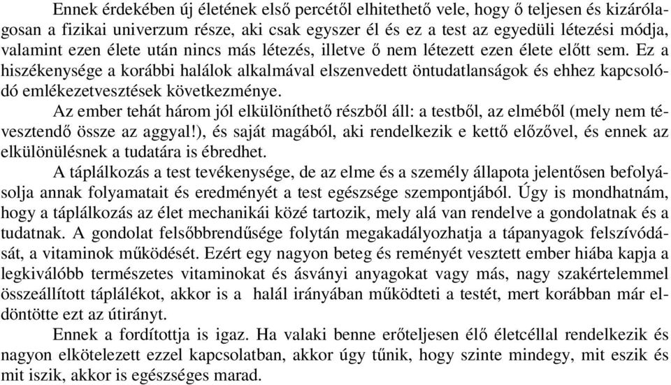 Ez a hiszékenysége a korábbi halálok alkalmával elszenvedett öntudatlanságok és ehhez kapcsolódó emlékezetvesztések következménye.