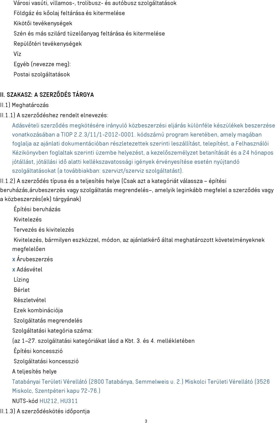 Meghatározás II.1.1) A szerződéshez rendelt elnevezés: Adásvételi szerződés megkötésére irányuló közbeszerzési eljárás különféle készülékek beszerzése vonatkozásában a TIOP 2.2.3/11/1-2012-0001.