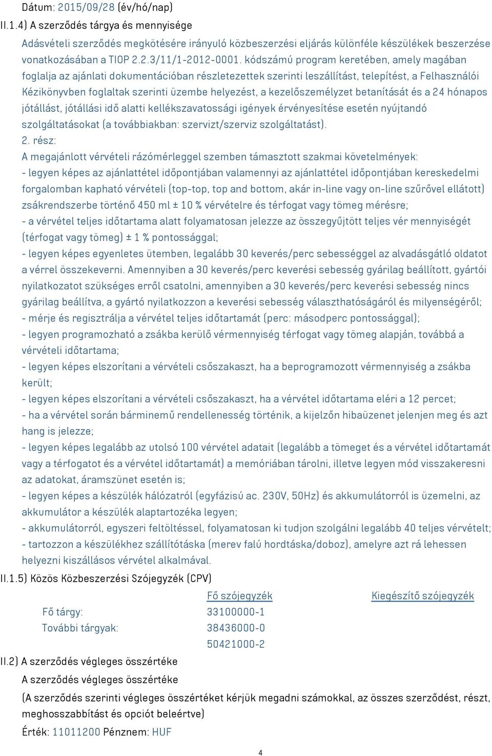 kezelőszemélyzet betanítását és a 24 hónapos jótállást, jótállási idő alatti kellékszavatossági igények érvényesítése esetén nyújtandó szolgáltatásokat (a továbbiakban: szervizt/szerviz