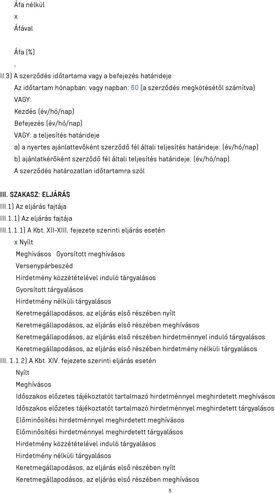 határideje a) a nyertes ajánlattevőként szerződő fél általi teljesítés határideje: (év/hó/nap) b) ajánlatkérőként szerződő fél általi teljesítés határideje: (év/hó/nap) A szerződés határozatlan