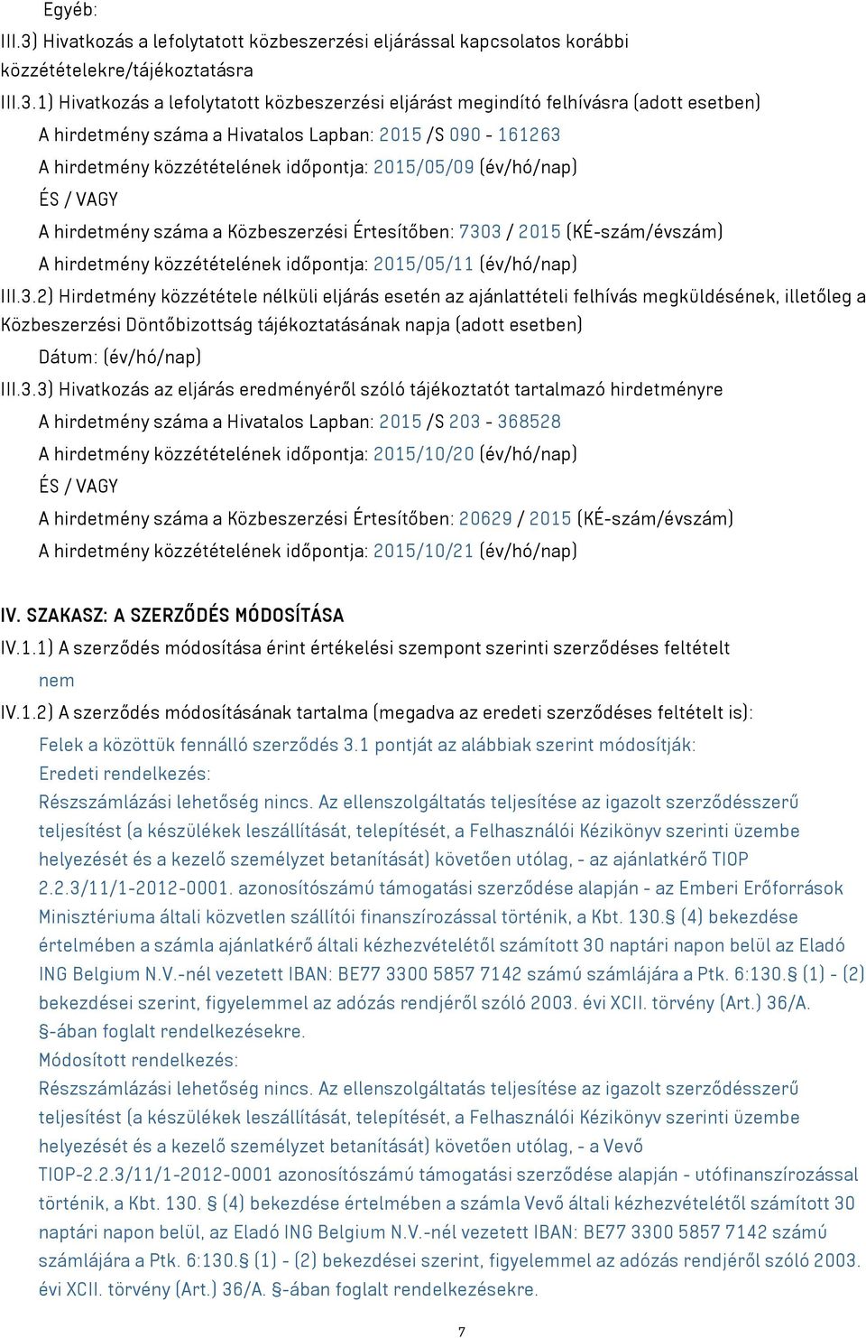 1) Hivatkozás a lefolytatott közbeszerzési eljárást megindító felhívásra (adott esetben) A hirdetmény száma a Hivatalos Lapban: 2015 /S 090-161263 A hirdetmény közzétételének időpontja: 2015/05/09