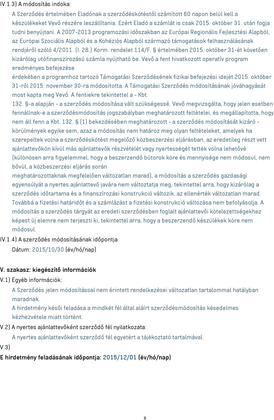 A 2007-2013 programozási időszakban az Európai Regionális Fejlesztési Alapból, az Európai Szociális Alapból és a Kohéziós Alapból származó támogatások felhasználásának rendjéről szóló 4/2011. (I. 28.