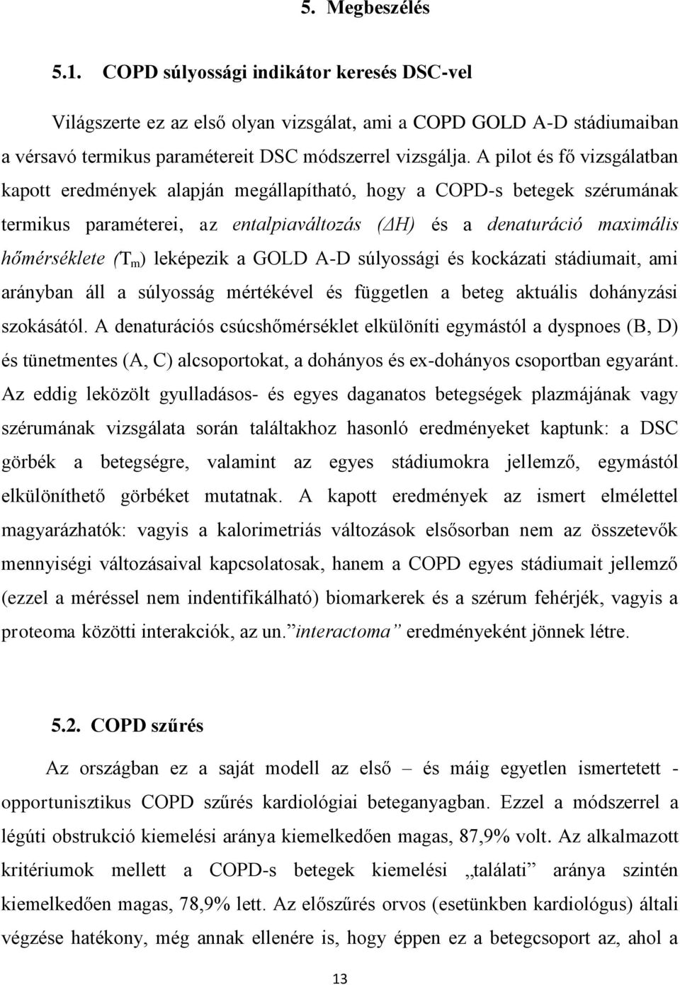 leképezik a GOLD A-D súlyossági és kockázati stádiumait, ami arányban áll a súlyosság mértékével és független a beteg aktuális dohányzási szokásától.