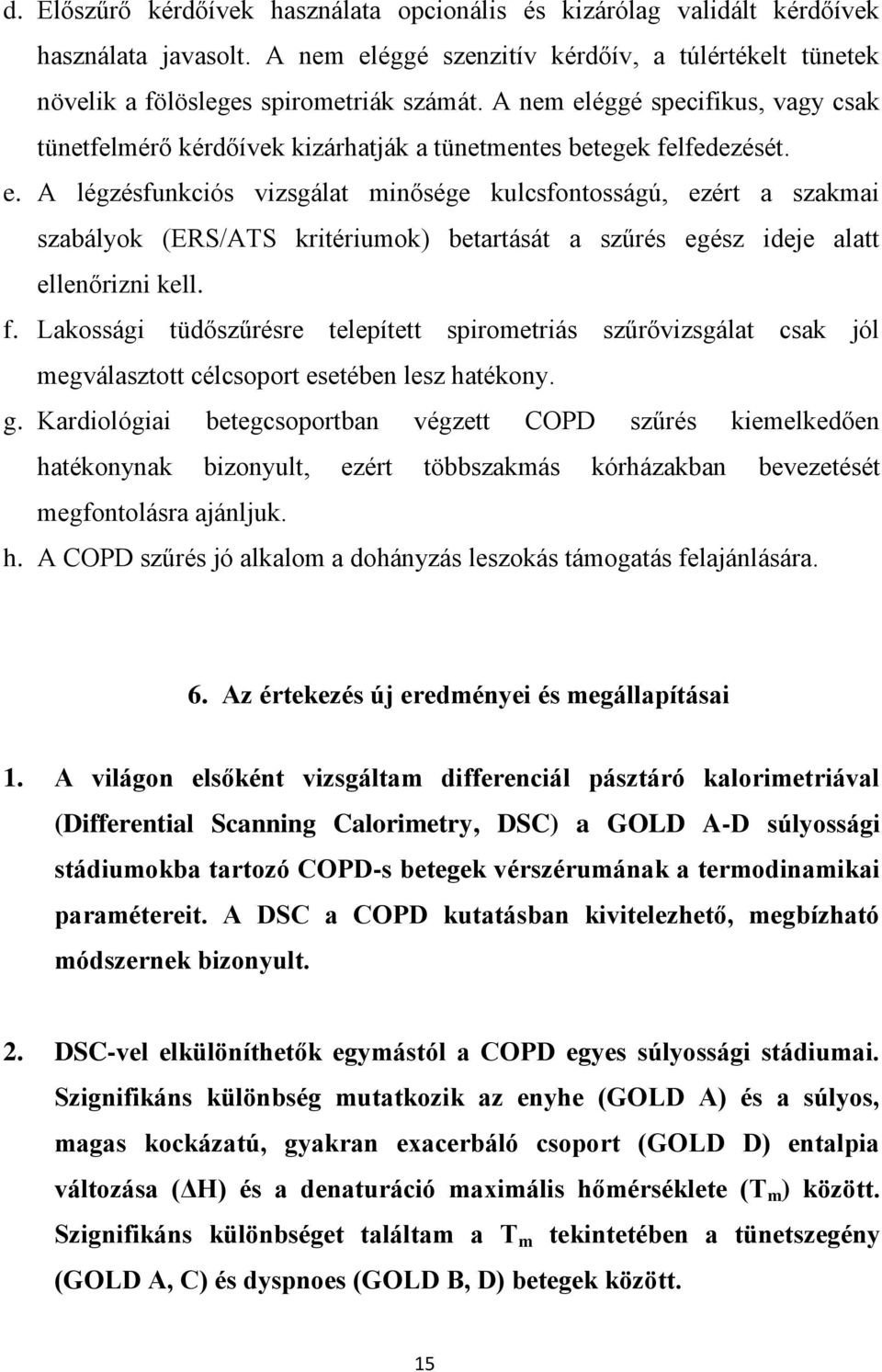 f. Lakossági tüdőszűrésre telepített spirometriás szűrővizsgálat csak jól megválasztott célcsoport esetében lesz hatékony. g.