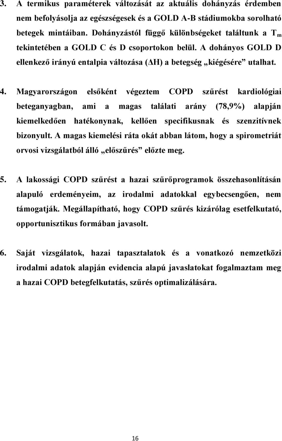 Magyarországon elsőként végeztem COPD szűrést kardiológiai beteganyagban, ami a magas találati arány (78,9%) alapján kiemelkedően hatékonynak, kellően specifikusnak és szenzitívnek bizonyult.