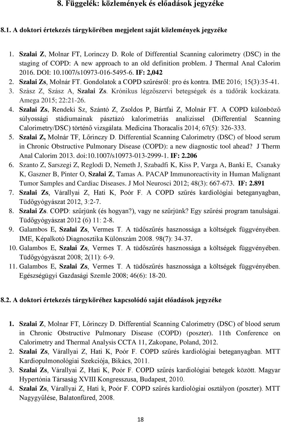 Szalai Zs, Molnár FT. Gondolatok a COPD szűrésről: pro és kontra. IME 2016; 15(3):35-41. 3. Szász Z, Szász A, Szalai Zs. Krónikus légzőszervi betegségek és a tüdőrák kockázata. Amega 2015; 22:21-26.