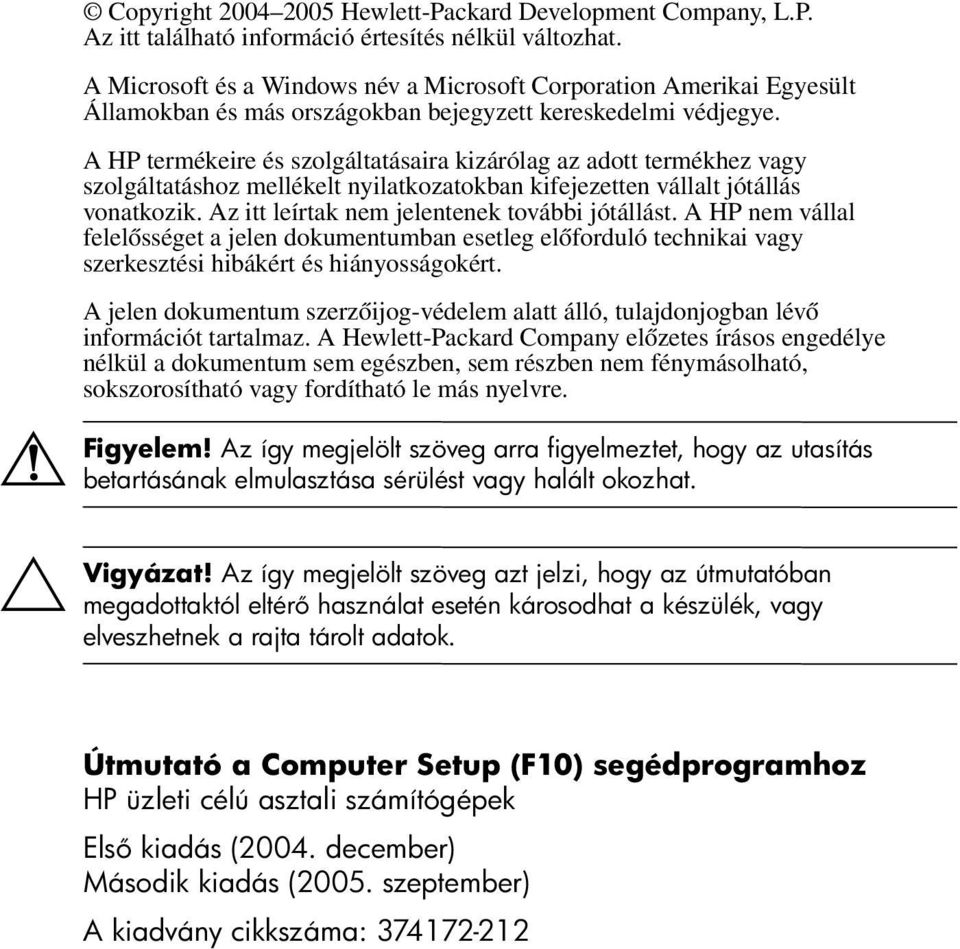 A HP termékeire és szolgáltatásaira kizárólag az adott termékhez vagy szolgáltatáshoz mellékelt nyilatkozatokban kifejezetten vállalt jótállás vonatkozik.