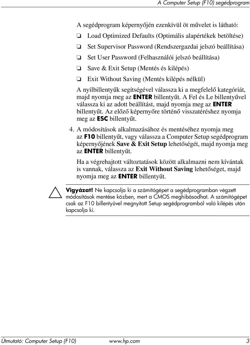 (Felhasználói jelszó beállítása) Save & Exit Setup (Mentés és kilépés) Exit Without Saving (Mentés kilépés nélkül) A nyílbillentyűk segítségével válassza ki a megfelelő kategóriát, majd nyomja meg az