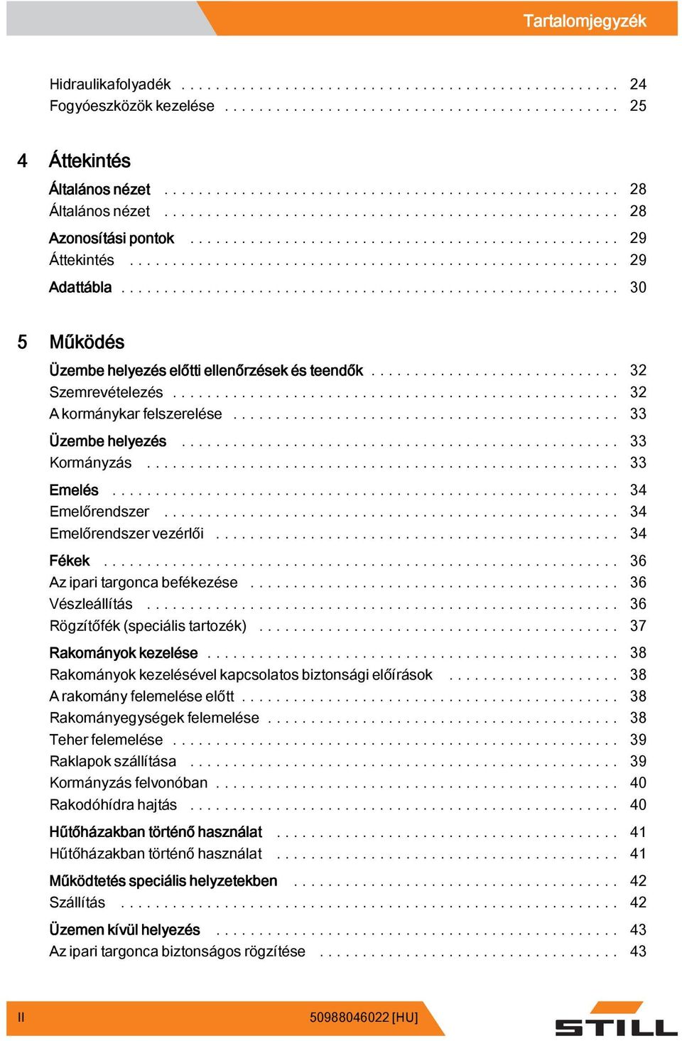 .. 34 Emelőrendszer vezérlői... 34 Fékek... 36 Az ipari targonca befékezése.... 36 Vészleállítás... 36 Rögzítőfék(speciálistartozék)... 37 Rakományok kezelése.