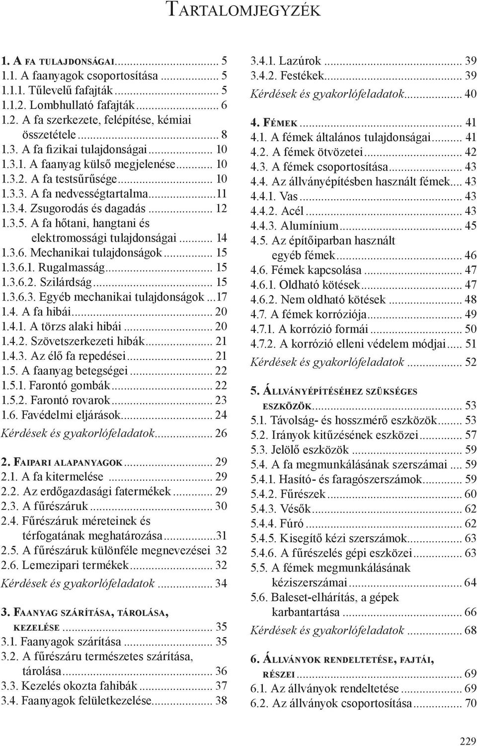 A fa hőtani, hangtani és elektromossági tulajdonságai... 14 1.3.6. Mechanikai tulajdonságok... 15 1.3.6.1. Rugalmasság... 15 1.3.6.2. Szilárdság... 15 1.3.6.3. Egyéb mechanikai tulajdonságok...17 1.4. A fa hibái.