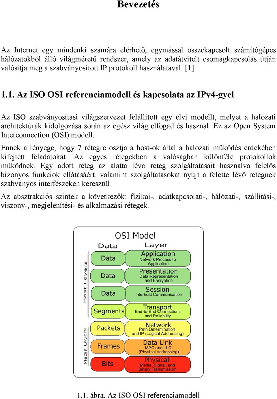 1.1. Az ISO OSI referenciamodell és kapcsolata az IPv4-gyel Az ISO szabványosítási világszervezet felállított egy elvi modellt, melyet a hálózati architektúrák kidolgozása során az egész világ