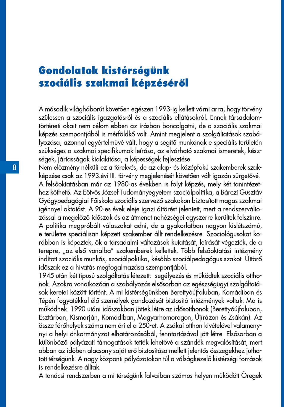 Amint megjelent a szolgáltatások szabályozása, azonnal egyértelművé vált, hogy a segítő munkának e speciális területén szükséges a szakmai specifikumok leírása, az elvárható szakmai ismeretek,