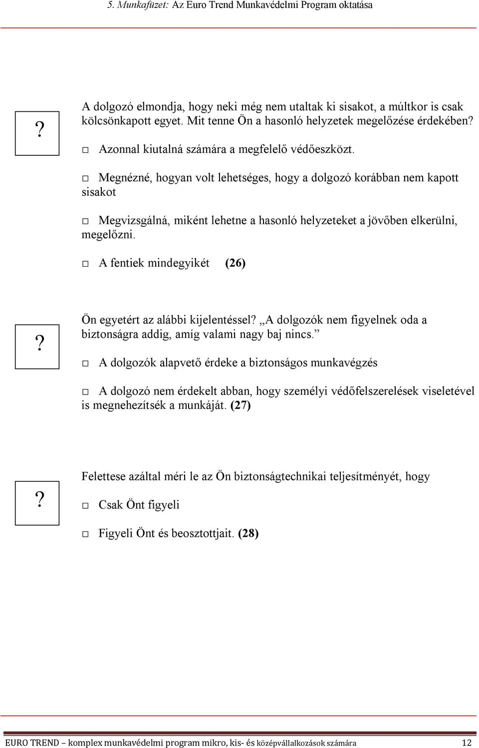 A fentiek mindegyikét (26) Ön egyetért az alábbi kijelentéssel A dolgozók nem figyelnek oda a biztonságra addig, amíg valami nagy baj nincs.