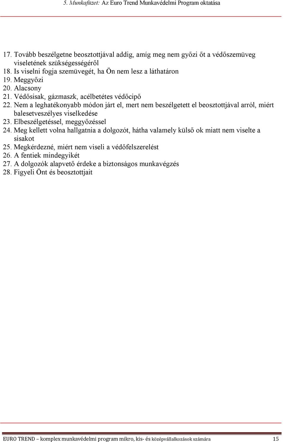 Elbeszélgetéssel, meggyőzéssel 24. Meg kellett volna hallgatnia a dolgozót, hátha valamely külső ok miatt nem viselte a sisakot 25. Megkérdezné, miért nem viseli a védőfelszerelést 26.