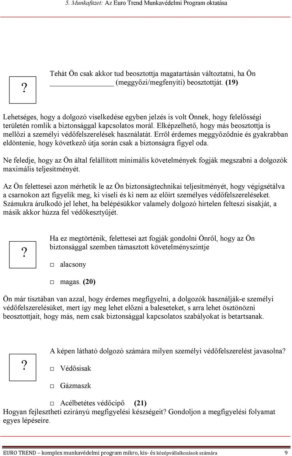 Elképzelhető, hogy más beosztottja is mellőzi a személyi védőfelszerelések használatát. Erről érdemes meggyőződnie és gyakrabban eldöntenie, hogy következő útja során csak a biztonságra figyel oda.