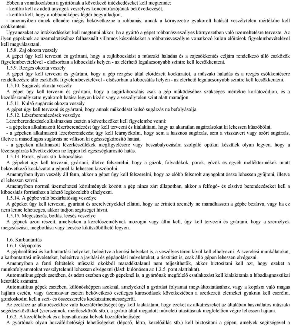 Ugyanezeket az intézkedéseket kell megtenni akkor, ha a gyártó a gépet robbanásveszélyes környezetben való üzemeltetésre tervezte.