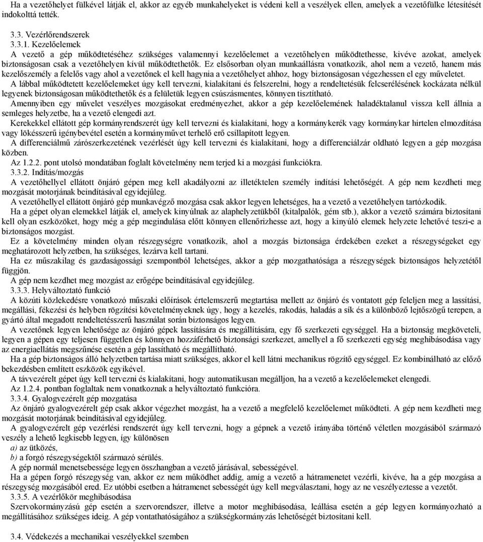 Ez elsősorban olyan munkaállásra vonatkozik, ahol nem a vezető, hanem más kezelőszemély a felelős vagy ahol a vezetőnek el kell hagynia a vezetőhelyet ahhoz, hogy biztonságosan végezhessen el egy