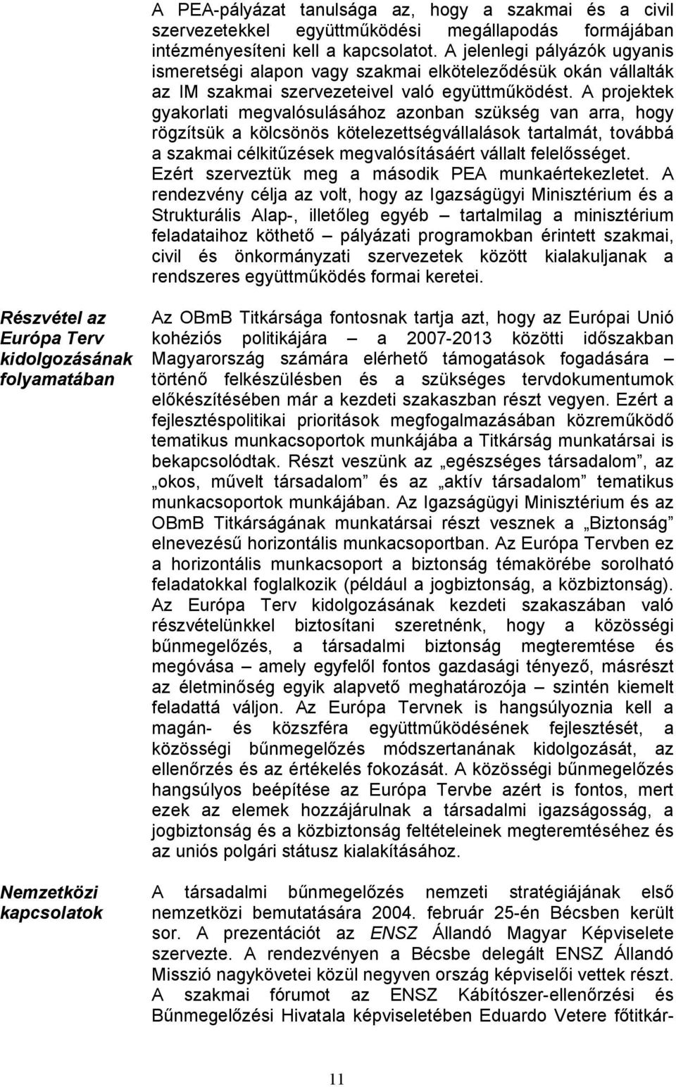 A projektek gyakorlati megvalósulásához azonban szükség van arra, hogy rögzítsük a kölcsönös kötelezettségvállalások tartalmát, továbbá a szakmai célkitűzések megvalósításáért vállalt felelősséget.