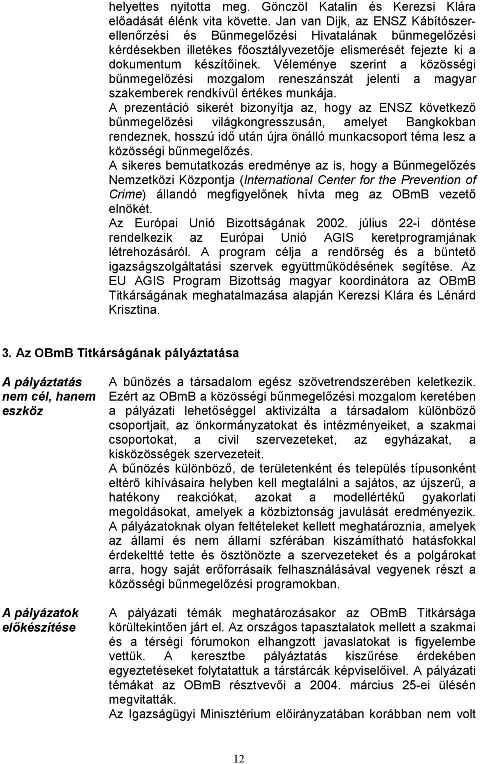 Véleménye szerint a közösségi bűnmegelőzési mozgalom reneszánszát jelenti a magyar szakemberek rendkívül értékes munkája.