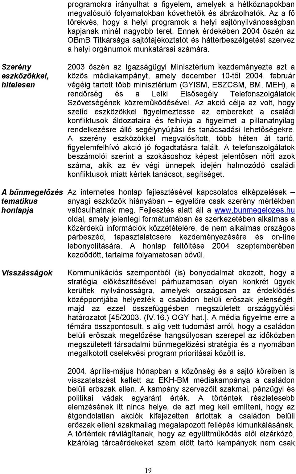 Ennek érdekében 2004 őszén az OBmB Titkársága sajtótájékoztatót és háttérbeszélgetést szervez a helyi orgánumok munkatársai számára.