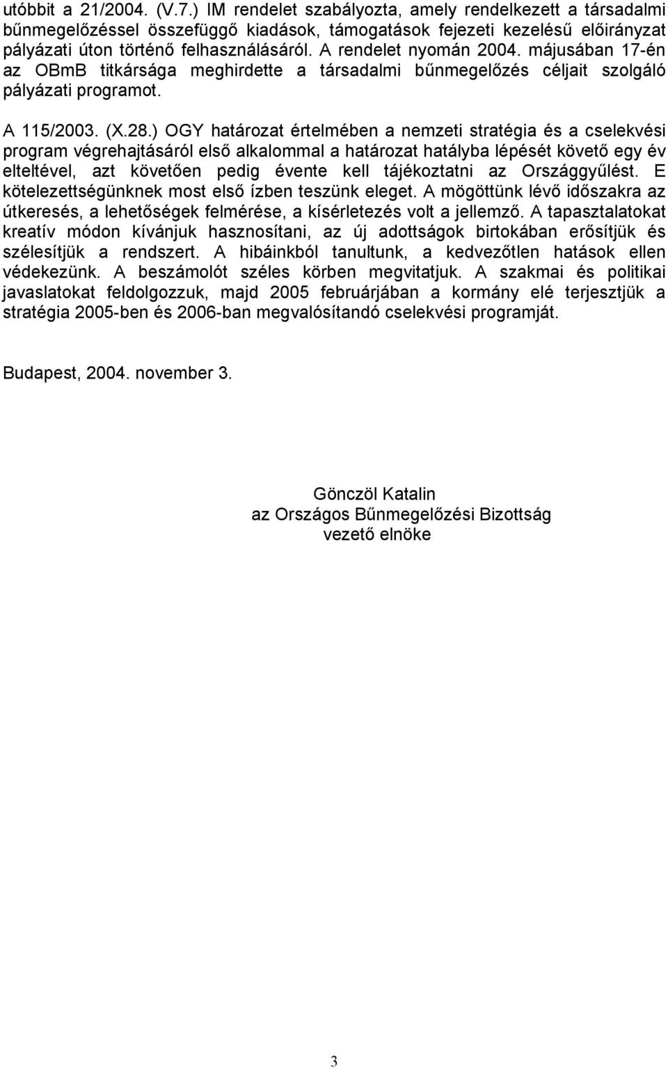 A rendelet nyomán 2004. májusában 17-én az OBmB titkársága meghirdette a társadalmi bűnmegelőzés céljait szolgáló pályázati programot. A 115/2003. (X.28.