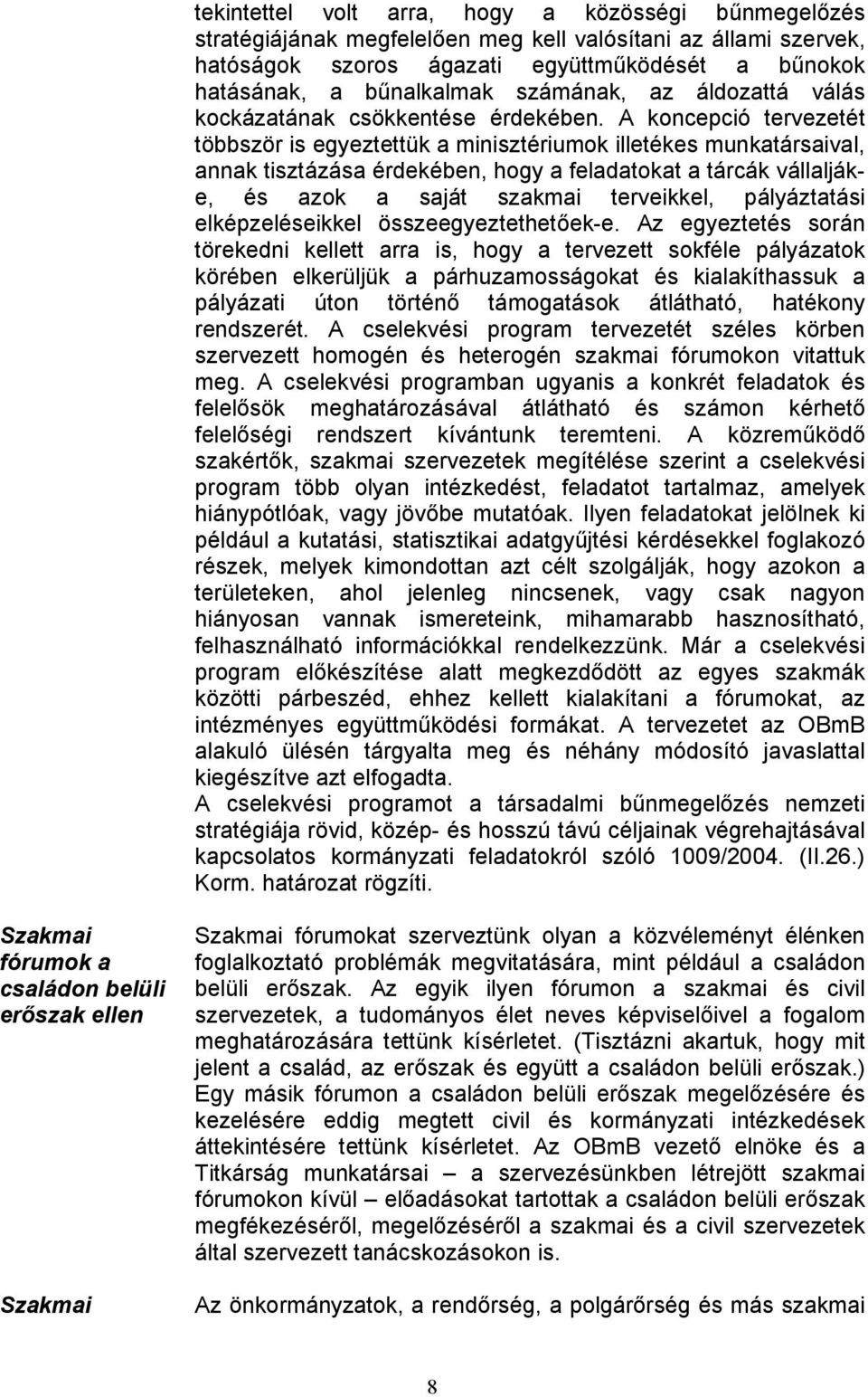 A koncepció tervezetét többször is egyeztettük a minisztériumok illetékes munkatársaival, annak tisztázása érdekében, hogy a feladatokat a tárcák vállaljáke, és azok a saját szakmai terveikkel,