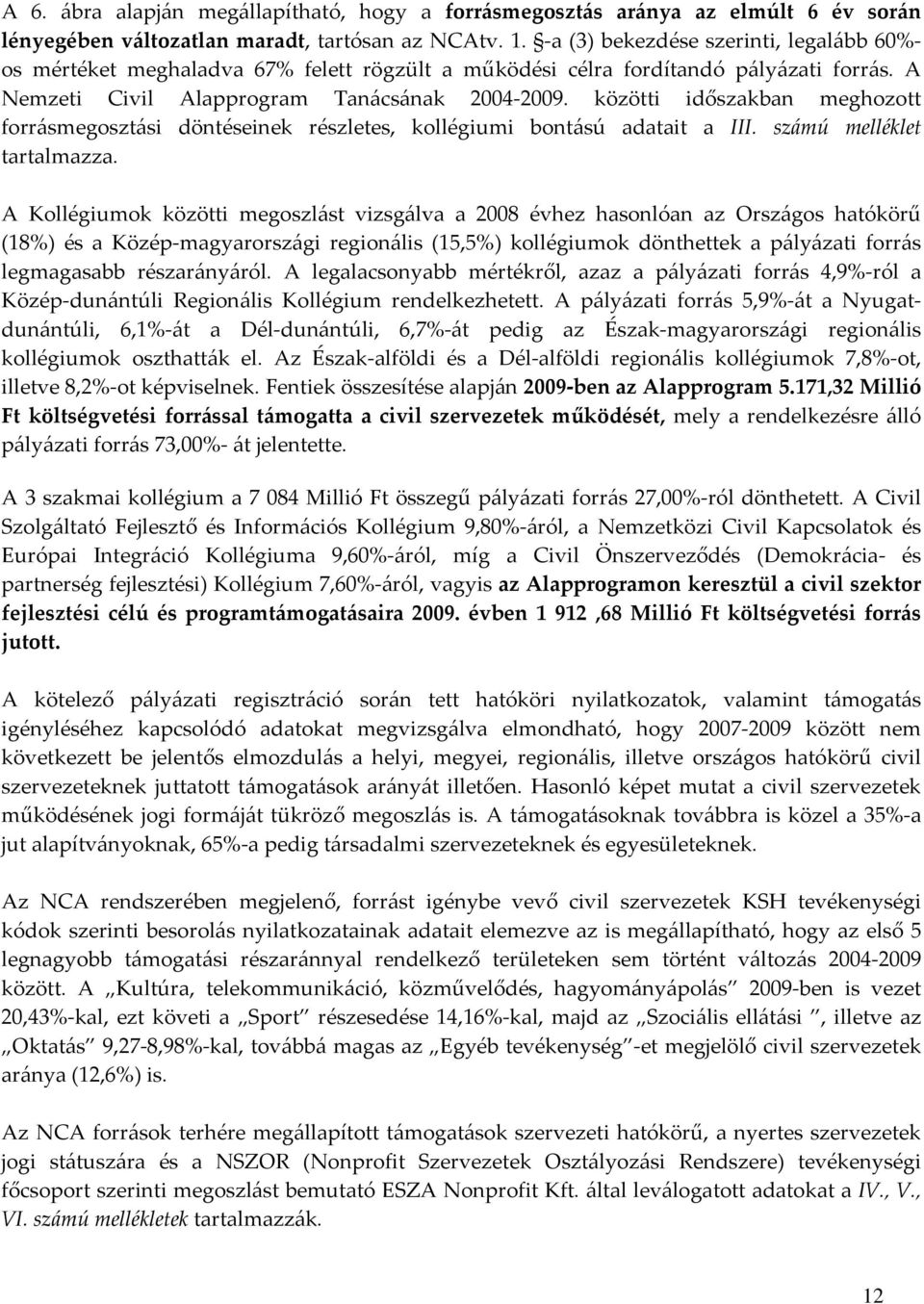 közötti időszakban meghozott forrásmegosztási döntéseinek részletes, kollégiumi bontású adatait a III. számú melléklet tartalmazza.