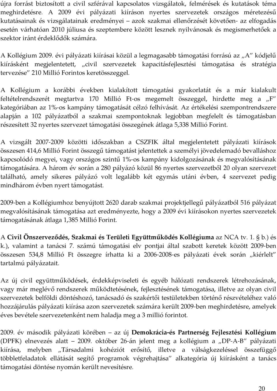 szeptembere között lesznek nyilvánosak és megismerhetőek a szektor iránt érdeklődők számára. A Kollégium 2009.