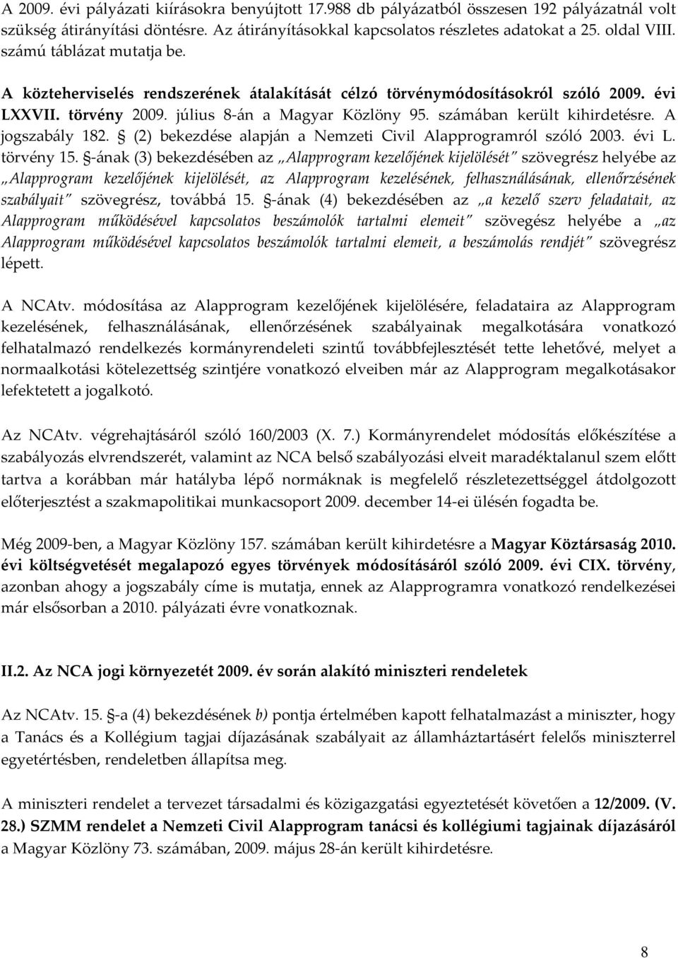 A jogszabály 182. (2) bekezdése alapján a Nemzeti Civil Alapprogramról szóló 2003. évi L. törvény 15.