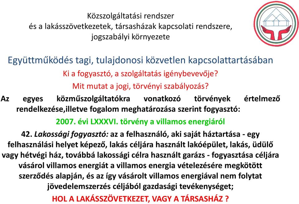 Lakossági fogyasztó: az a felhasználó, aki saját háztartása -egy felhasználási helyet képező, lakás céljára használt lakóépület, lakás, üdülő vagy hétvégi ház, továbbá lakossági célra használt