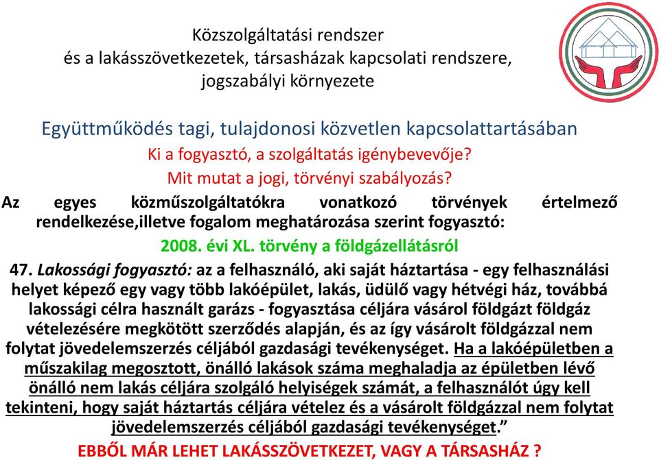 Lakossági fogyasztó: az a felhasználó, aki saját háztartása -egy felhasználási helyet képező egy vagy több lakóépület, lakás, üdülő vagy hétvégi ház, továbbá lakossági célra használt garázs