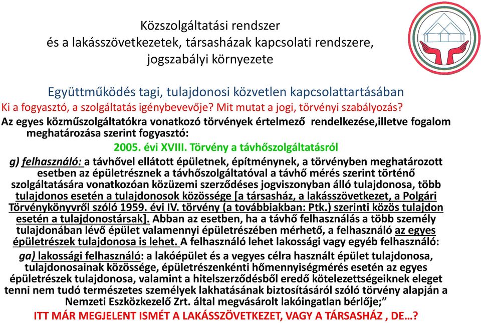 Törvény a távhőszolgáltatásról g) felhasználó: a távhővelellátott épületnek, építménynek, a törvényben meghatározott esetben az épületrésznek a távhőszolgáltatóvalatávhő mérés szerint történő