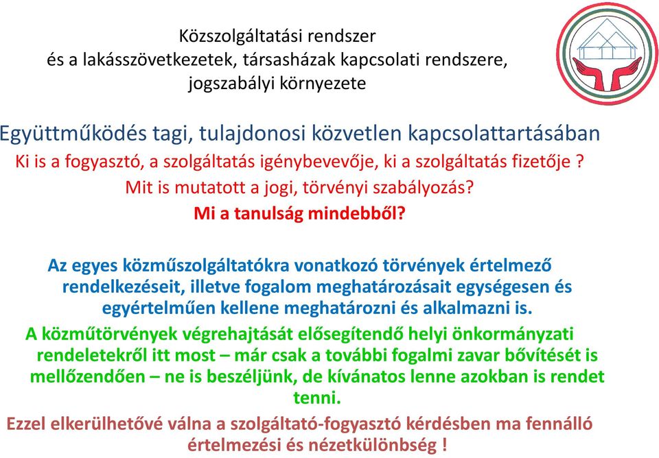 Az egyes közműszolgáltatókra vonatkozó törvények értelmező rendelkezéseit, illetve fogalom meghatározásait egységesen és egyértelműen kellene meghatározni és alkalmazni is.