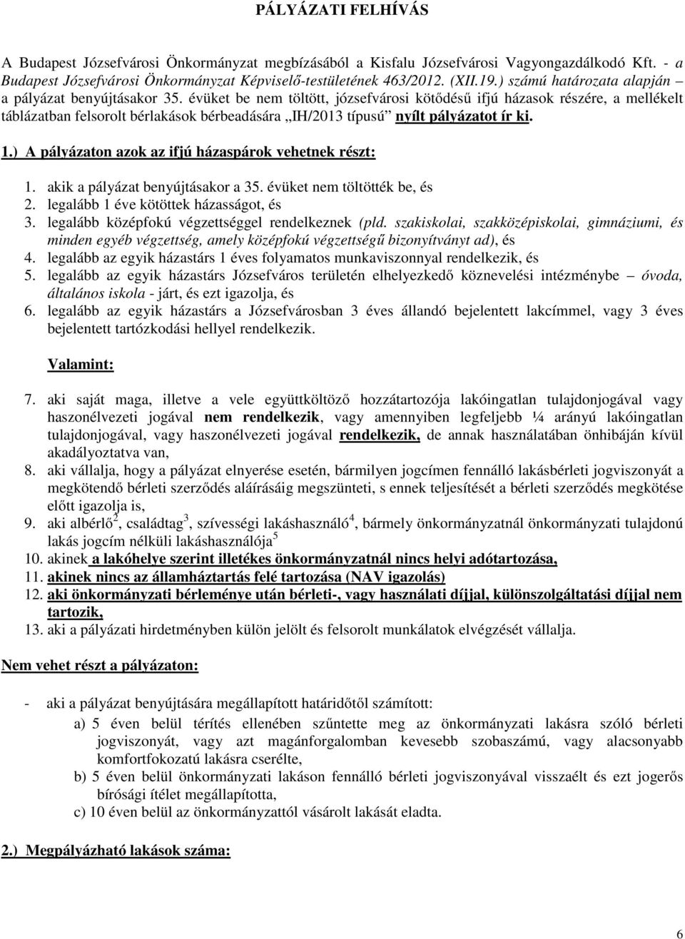 évüket be nem töltött, józsefvárosi kötődésű ifjú házasok részére, a mellékelt táblázatban felsorolt bérlakások bérbeadására IH/2013 típusú nyílt pályázatot ír ki. 1.