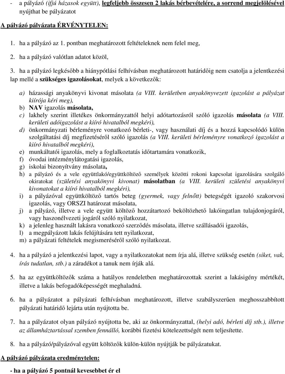 ha a pályázó legkésőbb a hiánypótlási felhívásban meghatározott határidőig nem csatolja a jelentkezési lap mellé a szükséges igazolásokat, melyek a következők: a) házassági anyakönyvi kivonat